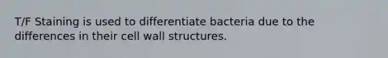 T/F Staining is used to differentiate bacteria due to the differences in their cell wall structures.