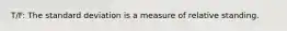 T/F: The standard deviation is a measure of relative standing.