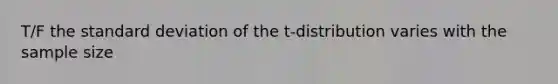 T/F the standard deviation of the t-distribution varies with the sample size