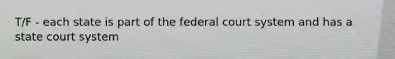 T/F - each state is part of the federal court system and has a state court system