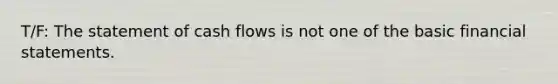 T/F: The statement of cash flows is not one of the basic <a href='https://www.questionai.com/knowledge/kFBJaQCz4b-financial-statements' class='anchor-knowledge'>financial statements</a>.