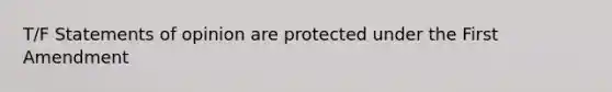 T/F Statements of opinion are protected under the First Amendment