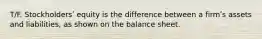 T/F. Stockholdersʹ equity is the difference between a firmʹs assets and liabilities, as shown on the balance sheet.