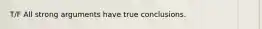 T/F All strong arguments have true conclusions.