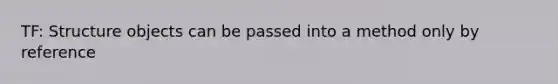 TF: Structure objects can be passed into a method only by reference