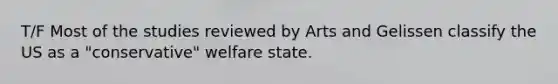 T/F Most of the studies reviewed by Arts and Gelissen classify the US as a "conservative" welfare state.