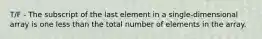 T/F - The subscript of the last element in a single-dimensional array is one less than the total number of elements in the array.