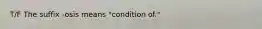 T/F The suffix -osis means "condition of."