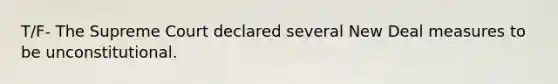 T/F- The Supreme Court declared several New Deal measures to be unconstitutional.