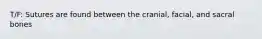 T/F: Sutures are found between the cranial, facial, and sacral bones