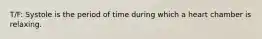 T/F: Systole is the period of time during which a heart chamber is relaxing.