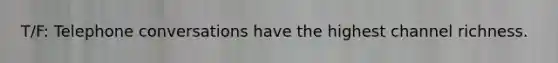 T/F: Telephone conversations have the highest channel richness.