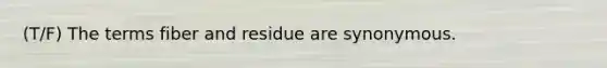 (T/F) The terms fiber and residue are synonymous.