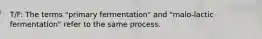 T/F: The terms "primary fermentation" and "malo-lactic fermentation" refer to the same process.