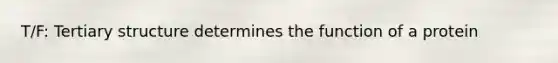 T/F: <a href='https://www.questionai.com/knowledge/kf06vGllnT-tertiary-structure' class='anchor-knowledge'>tertiary structure</a> determines the function of a protein