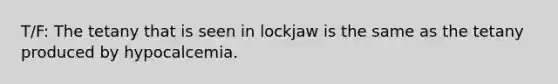 T/F: The tetany that is seen in lockjaw is the same as the tetany produced by hypocalcemia.