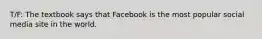 T/F: The textbook says that Facebook is the most popular social media site in the world.