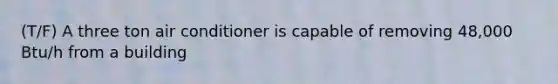 (T/F) A three ton air conditioner is capable of removing 48,000 Btu/h from a building