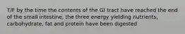 T/F by the time the contents of the GI tract have reached the end of the small intestine, the three energy yielding nutrients, carbohydrate, fat and protein have been digested