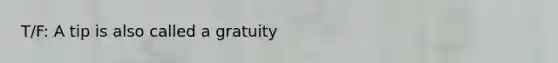 T/F: A tip is also called a gratuity