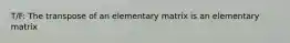 T/F: The transpose of an elementary matrix is an elementary matrix