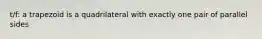 t/f: a trapezoid is a quadrilateral with exactly one pair of parallel sides