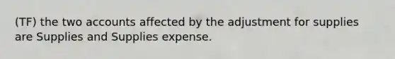 (TF) the two accounts affected by the adjustment for supplies are Supplies and Supplies expense.