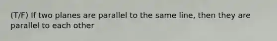 (T/F) If two planes are parallel to the same line, then they are parallel to each other