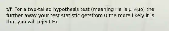 t/f: For a two-tailed hypothesis test (meaning Ha is μ ≠μo) the further away your test statistic getsfrom 0 the more likely it is that you will reject Ho