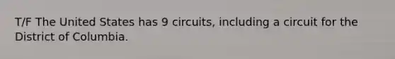 T/F The United States has 9 circuits, including a circuit for the District of Columbia.