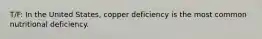 T/F: In the United States, copper deficiency is the most common nutritional deficiency.