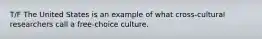 T/F The United States is an example of what cross-cultural researchers call a free-choice culture.