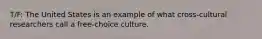 T/F: The United States is an example of what cross-cultural researchers call a free-choice culture.