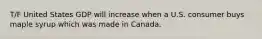 T/F United States GDP will increase when a U.S. consumer buys maple syrup which was made in Canada.