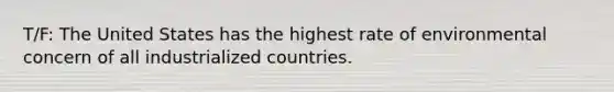 T/F: The United States has the highest rate of environmental concern of all industrialized countries.