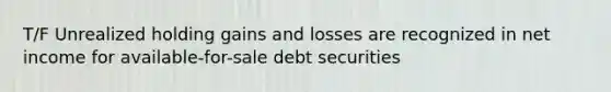 T/F Unrealized holding gains and losses are recognized in net income for available-for-sale debt securities