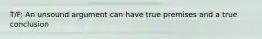 T/F: An unsound argument can have true premises and a true conclusion