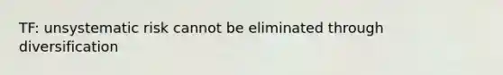 TF: unsystematic risk cannot be eliminated through diversification
