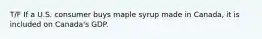 T/F If a U.S. consumer buys maple syrup made in Canada, it is included on Canada's GDP.