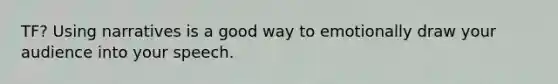 TF? Using narratives is a good way to emotionally draw your audience into your speech.