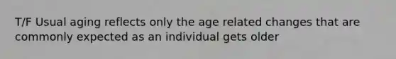 T/F Usual aging reflects only the age related changes that are commonly expected as an individual gets older