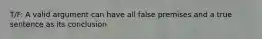 T/F: A valid argument can have all false premises and a true sentence as its conclusion