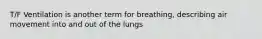 T/F Ventilation is another term for breathing, describing air movement into and out of the lungs