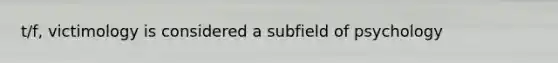 t/f, victimology is considered a subfield of psychology