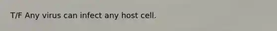 T/F Any virus can infect any host cell.