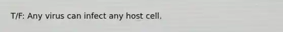 T/F: Any virus can infect any host cell.