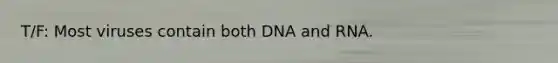 T/F: Most viruses contain both DNA and RNA.