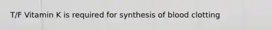 T/F Vitamin K is required for synthesis of blood clotting