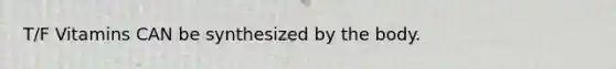 T/F Vitamins CAN be synthesized by the body.