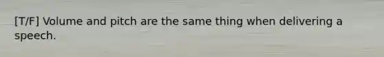 [T/F] Volume and pitch are the same thing when delivering a speech.